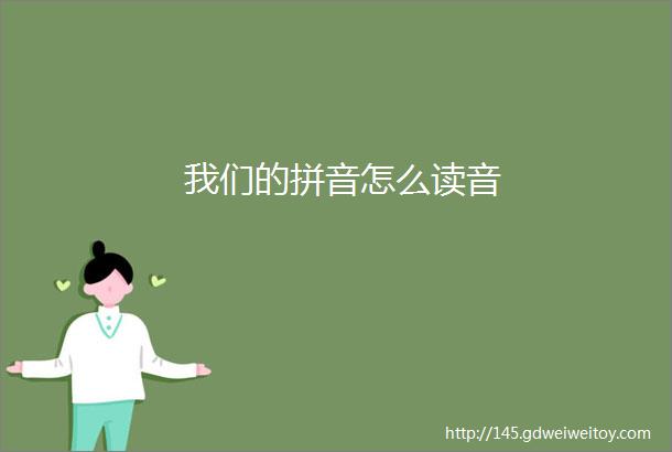 我们的拼音怎么读音